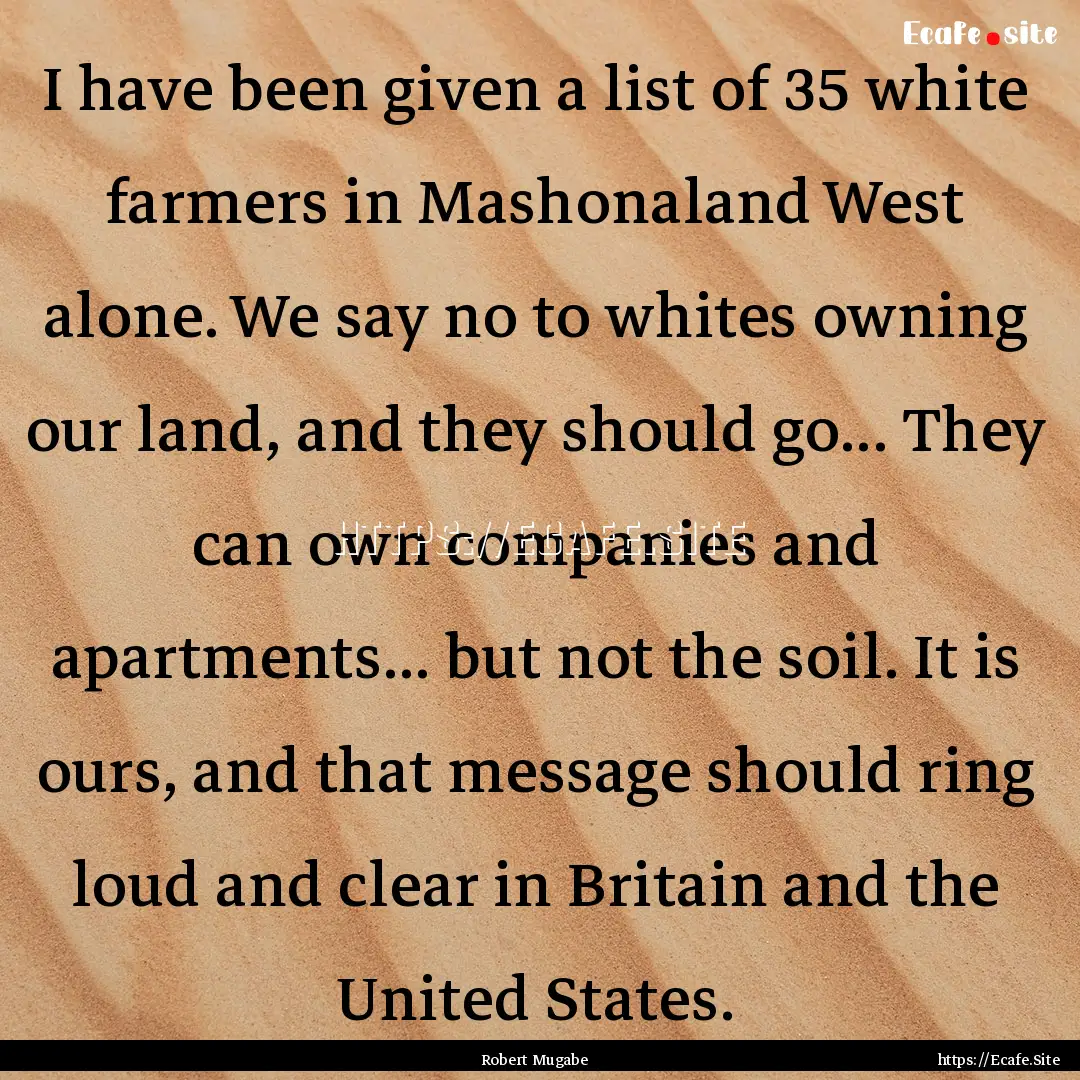 I have been given a list of 35 white farmers.... : Quote by Robert Mugabe