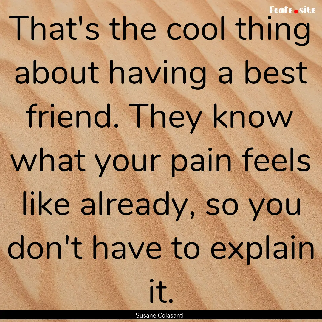 That's the cool thing about having a best.... : Quote by Susane Colasanti