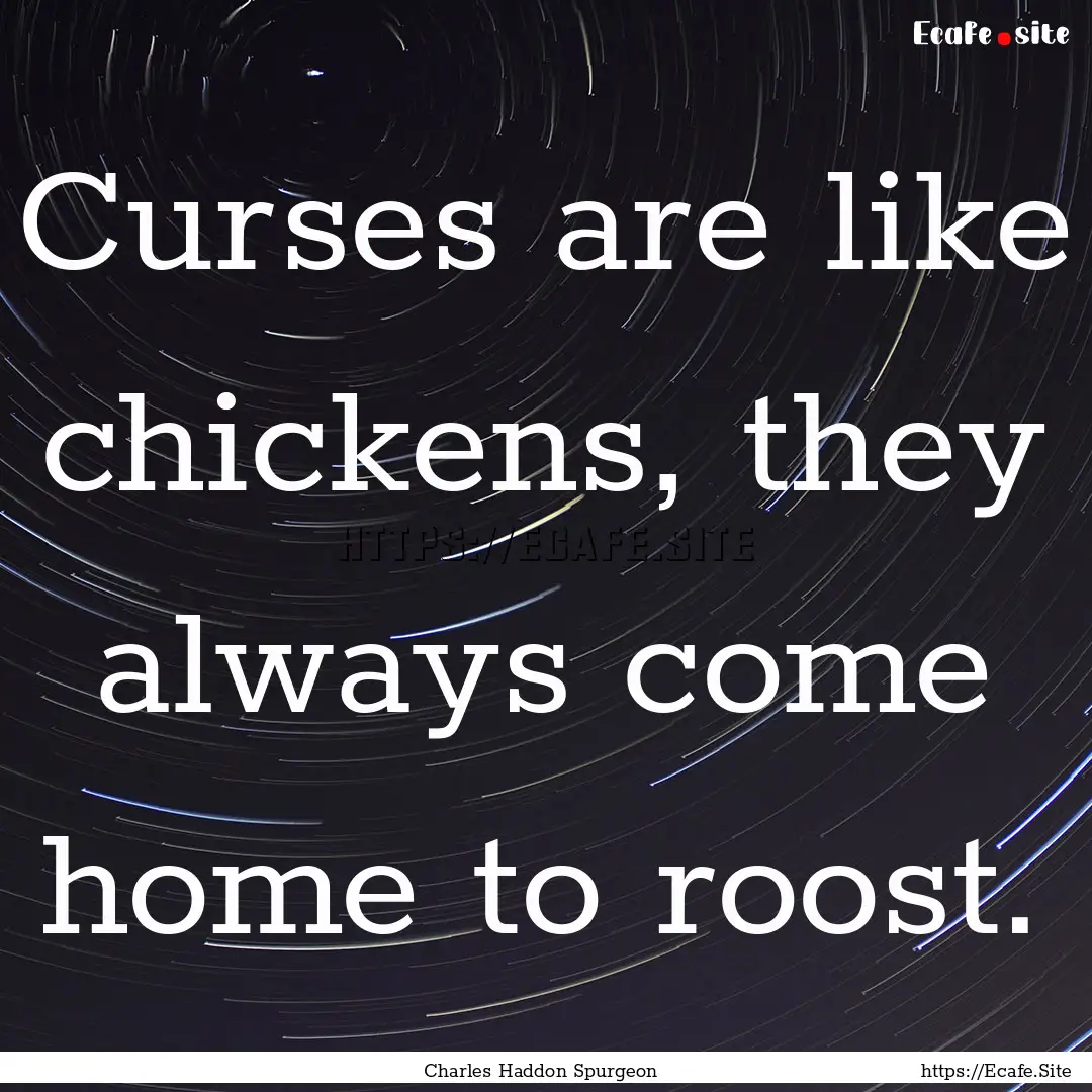 Curses are like chickens, they always come.... : Quote by Charles Haddon Spurgeon