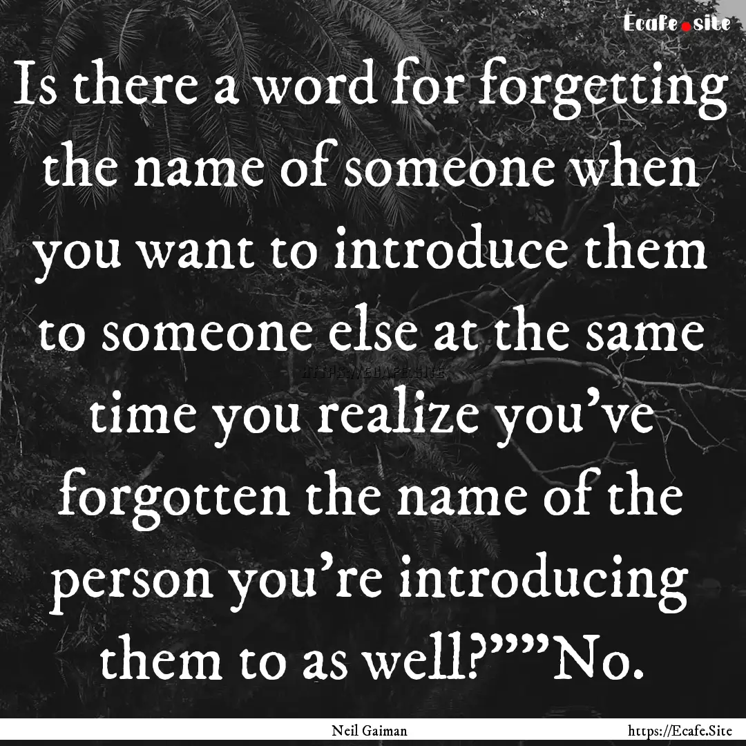 Is there a word for forgetting the name of.... : Quote by Neil Gaiman