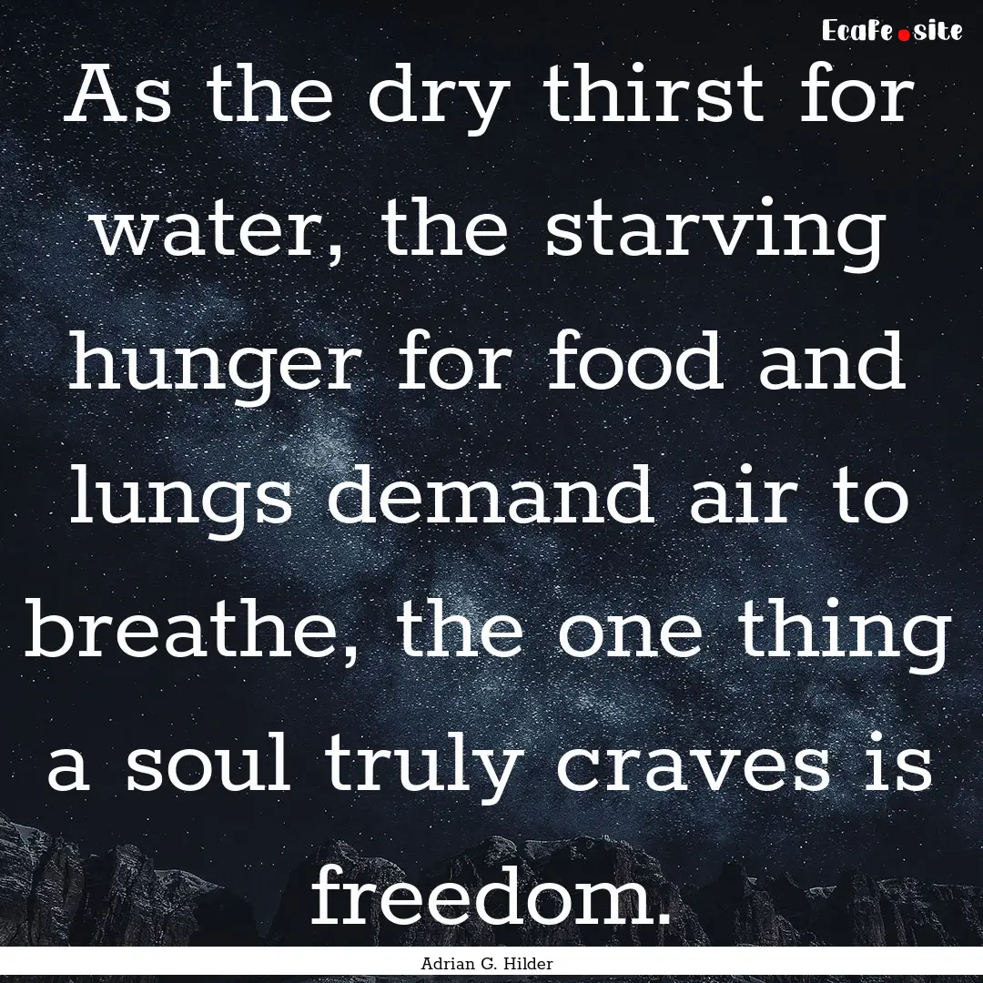 As the dry thirst for water, the starving.... : Quote by Adrian G. Hilder