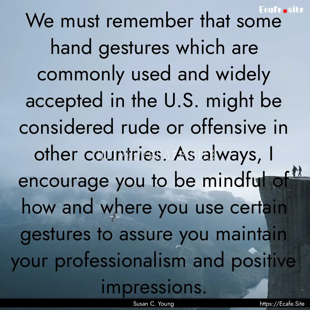 We must remember that some hand gestures.... : Quote by Susan C. Young