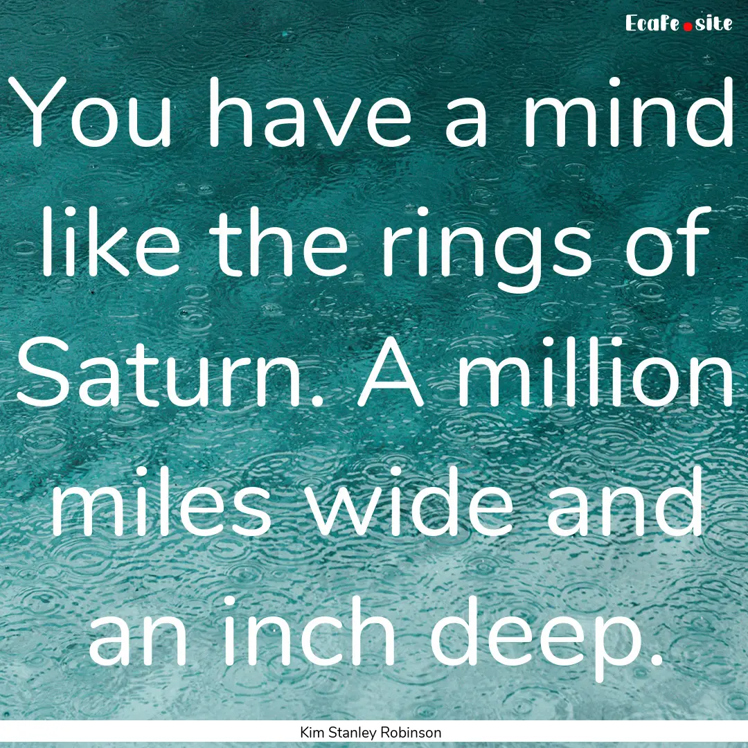 You have a mind like the rings of Saturn..... : Quote by Kim Stanley Robinson