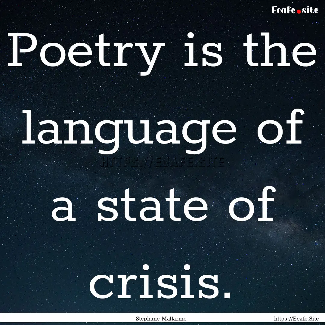 Poetry is the language of a state of crisis..... : Quote by Stephane Mallarme