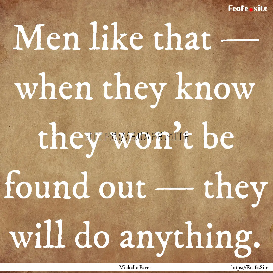 Men like that — when they know they won’t.... : Quote by Michelle Paver