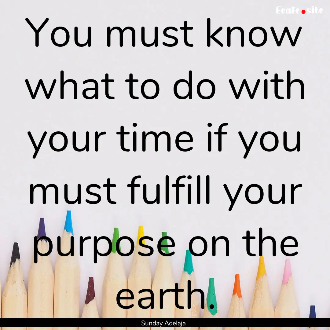 You must know what to do with your time if.... : Quote by Sunday Adelaja