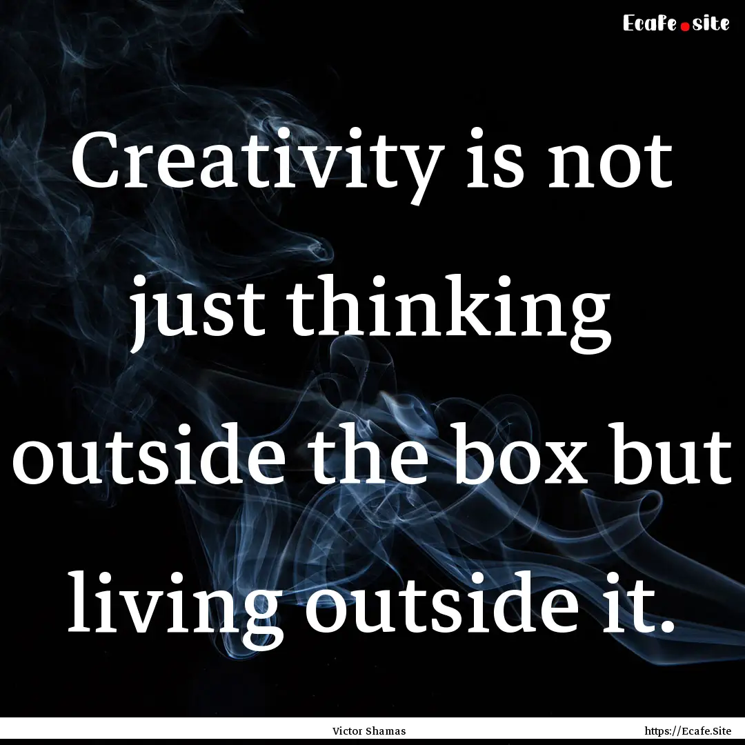 Creativity is not just thinking outside the.... : Quote by Victor Shamas