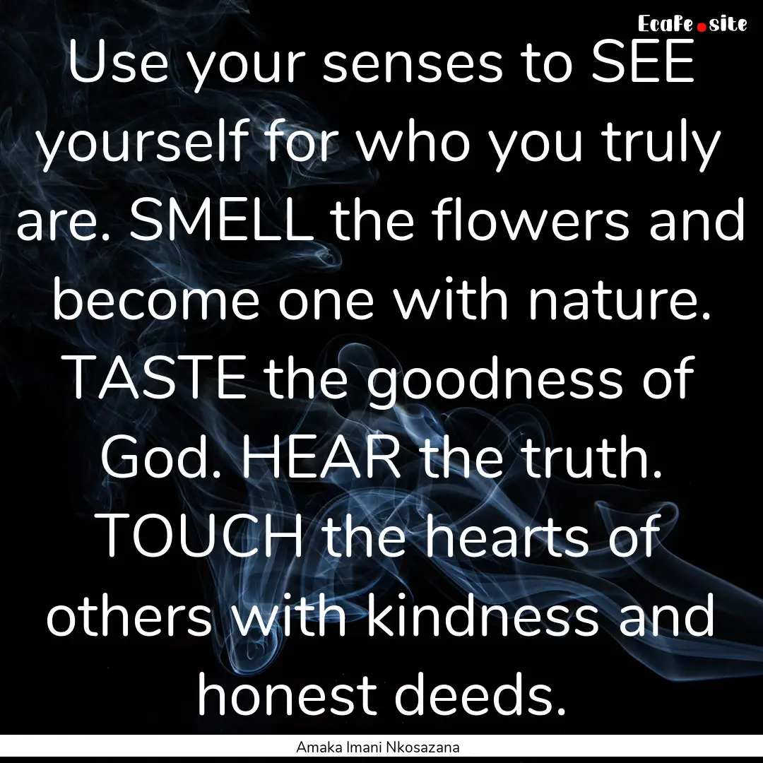 Use your senses to SEE yourself for who you.... : Quote by Amaka Imani Nkosazana