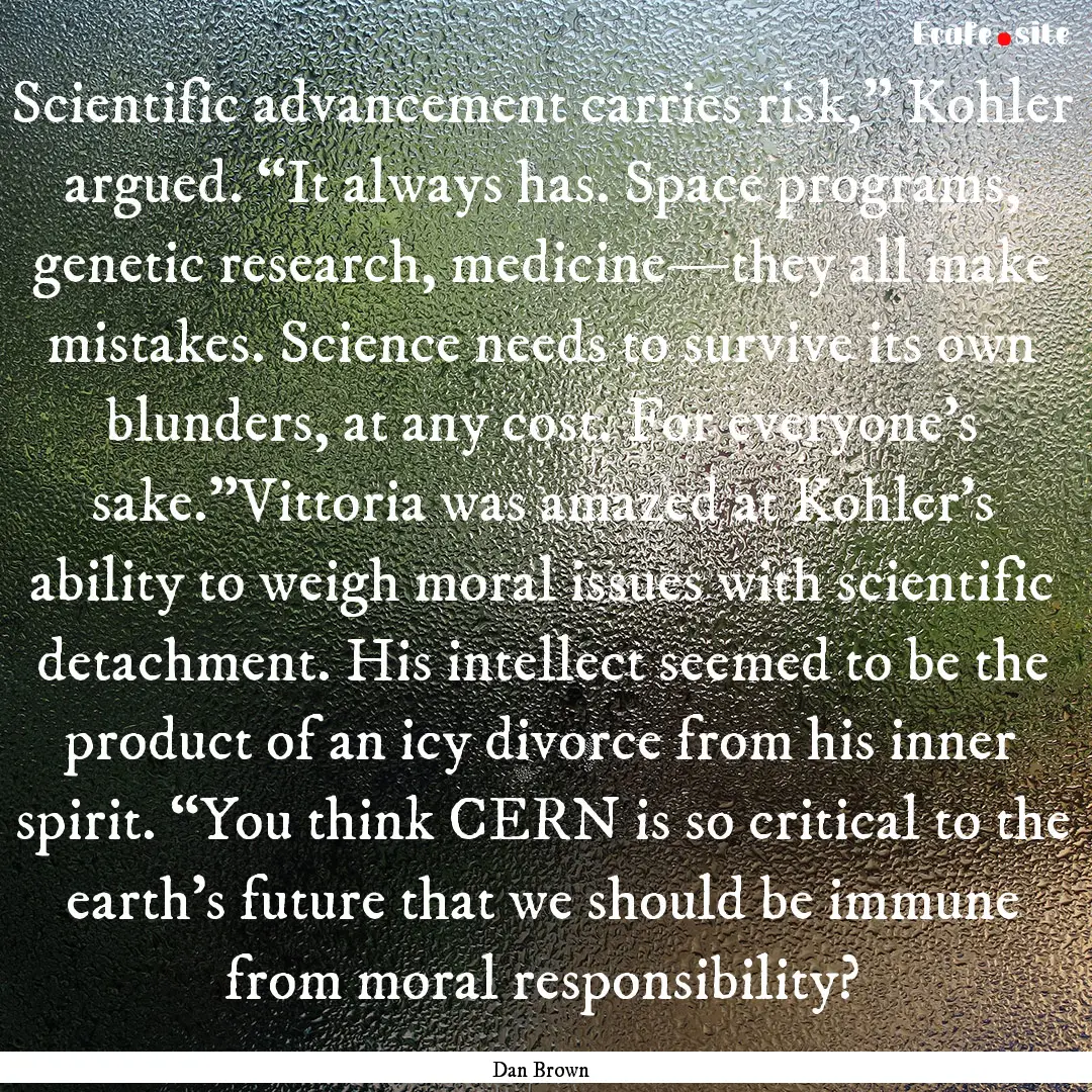 Scientific advancement carries risk,” Kohler.... : Quote by Dan Brown