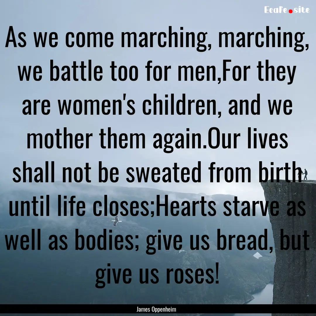 As we come marching, marching, we battle.... : Quote by James Oppenheim