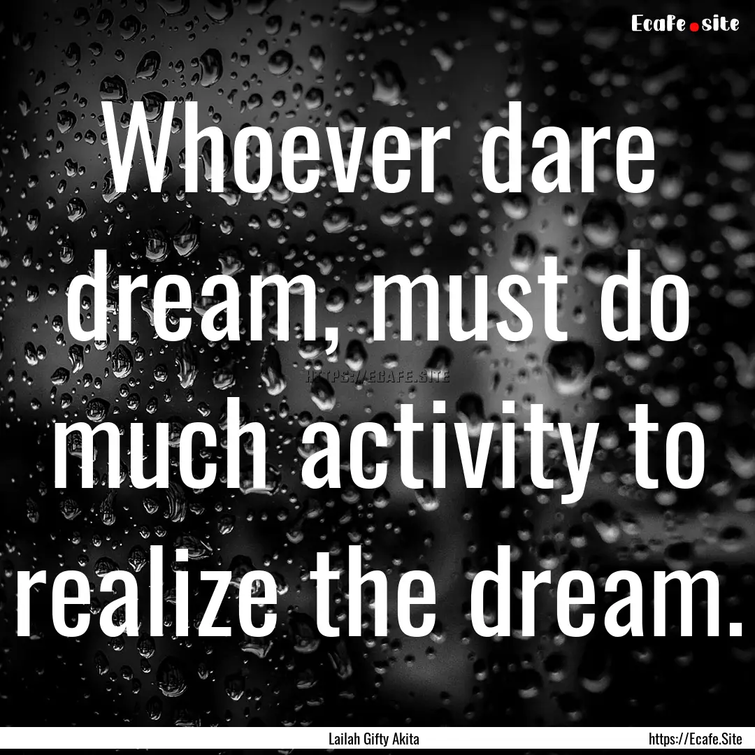 Whoever dare dream, must do much activity.... : Quote by Lailah Gifty Akita