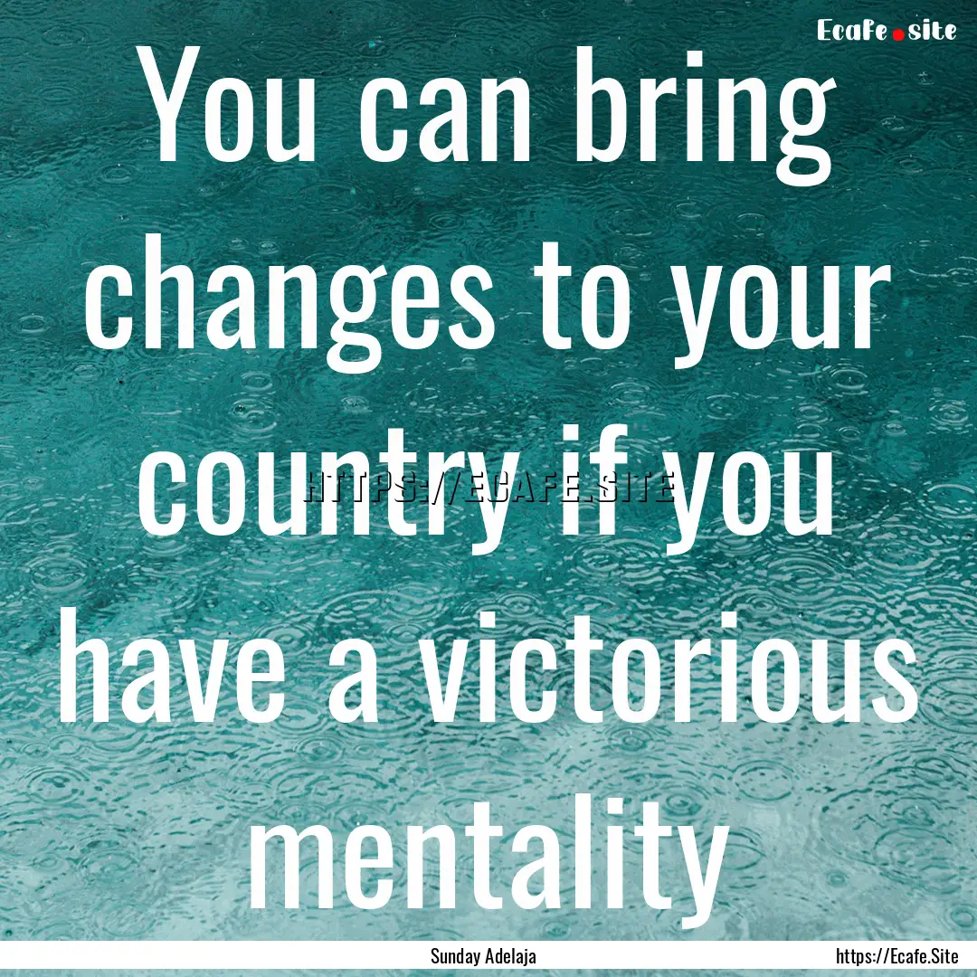 You can bring changes to your country if.... : Quote by Sunday Adelaja