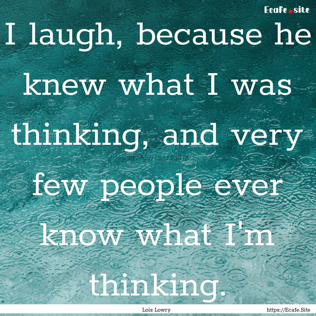 I laugh, because he knew what I was thinking,.... : Quote by Lois Lowry