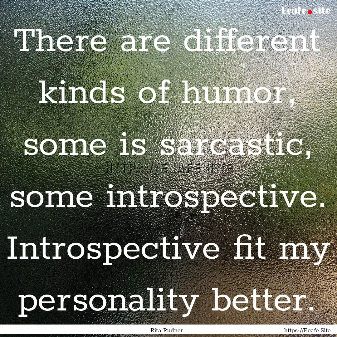 There are different kinds of humor, some.... : Quote by Rita Rudner