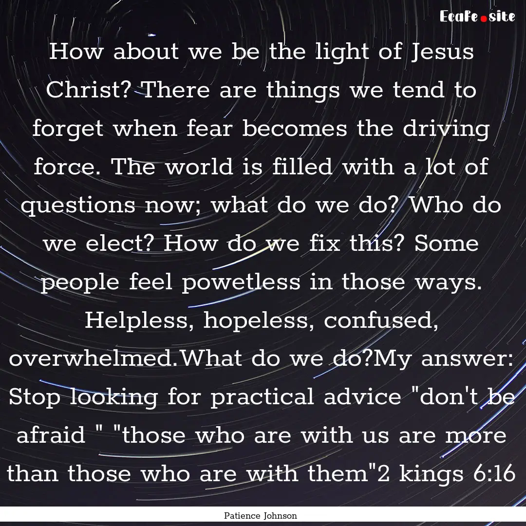 How about we be the light of Jesus Christ?.... : Quote by Patience Johnson