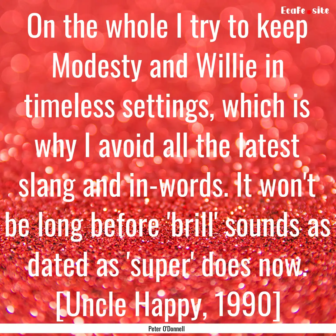 On the whole I try to keep Modesty and Willie.... : Quote by Peter O'Donnell