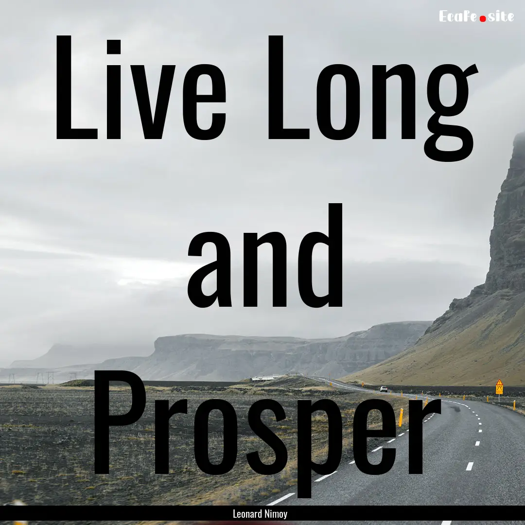 Live Long and Prosper : Quote by Leonard Nimoy