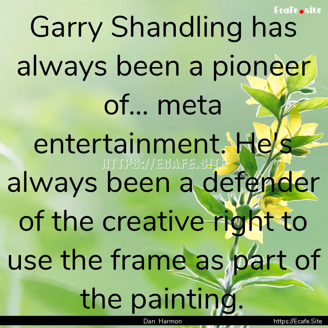 Garry Shandling has always been a pioneer.... : Quote by Dan Harmon