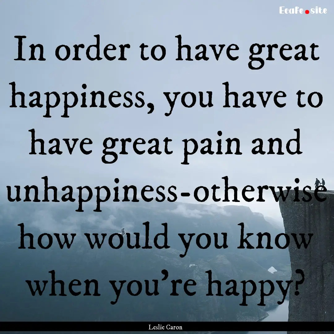 In order to have great happiness, you have.... : Quote by Leslie Caron