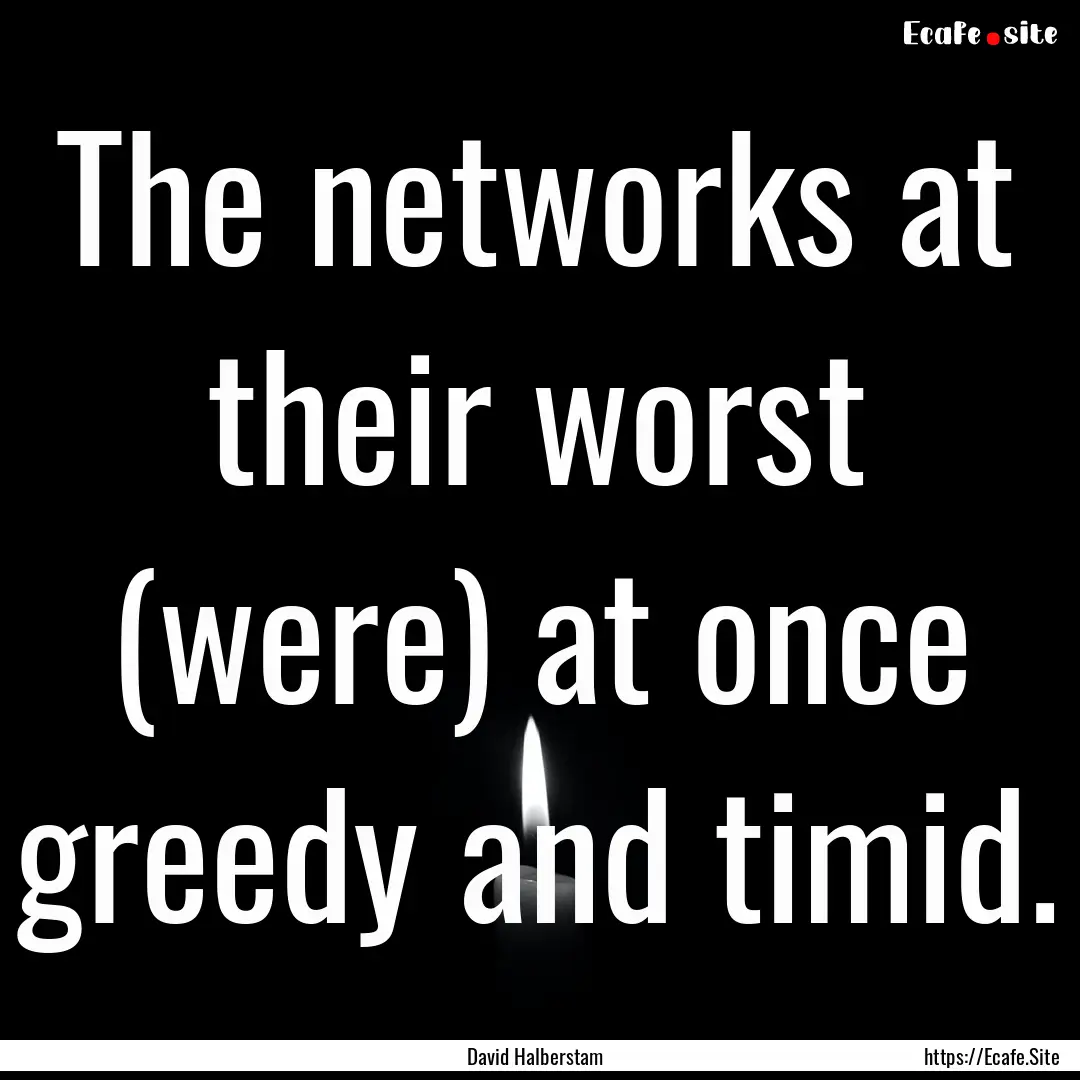 The networks at their worst (were) at once.... : Quote by David Halberstam