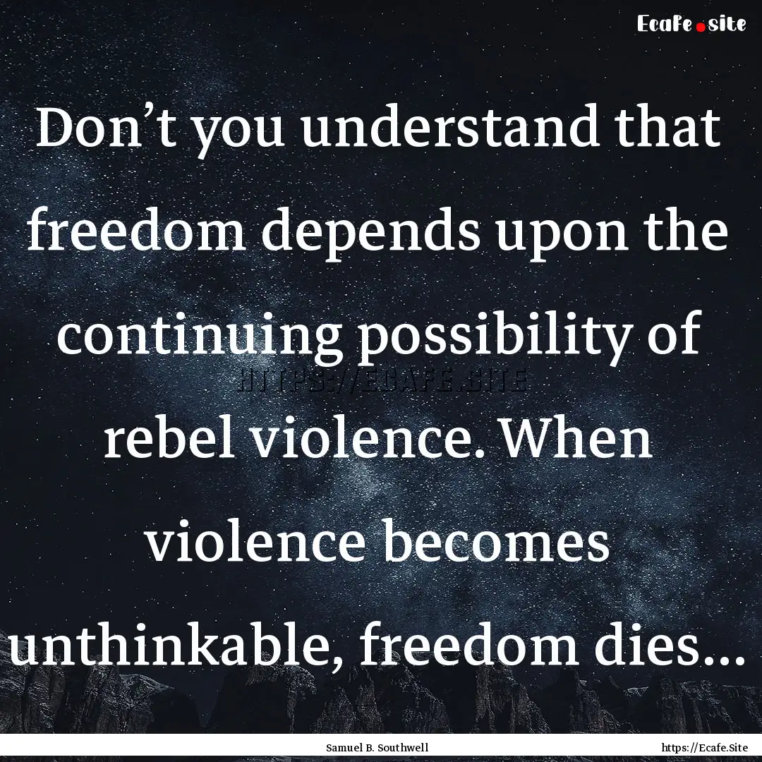 Don’t you understand that freedom depends.... : Quote by Samuel B. Southwell