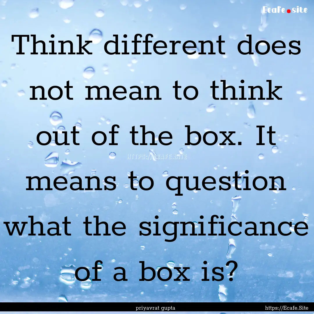 Think different does not mean to think out.... : Quote by priyavrat gupta