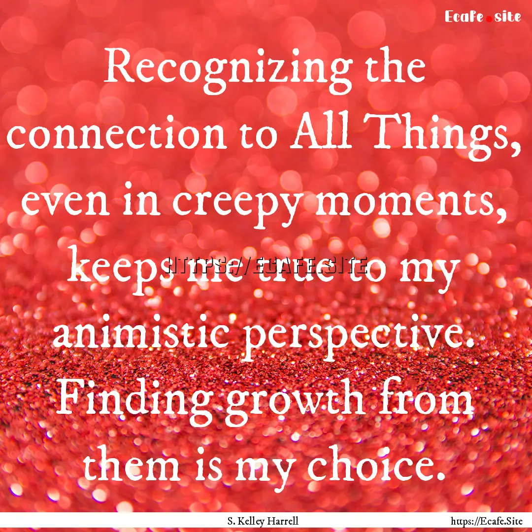 Recognizing the connection to All Things,.... : Quote by S. Kelley Harrell