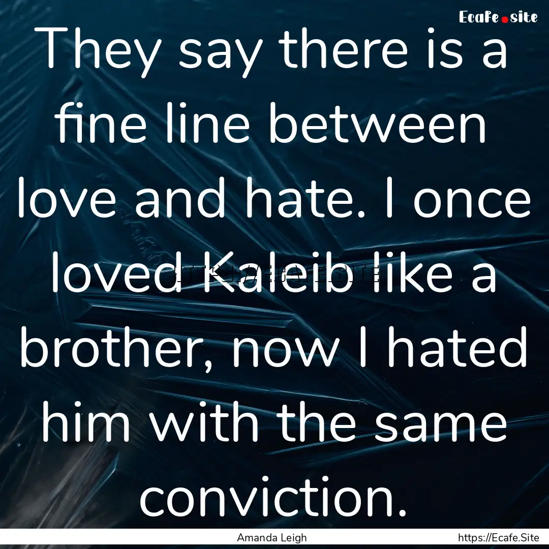 They say there is a fine line between love.... : Quote by Amanda Leigh