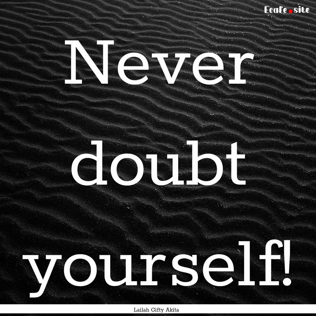 Never doubt yourself! : Quote by Lailah Gifty Akita