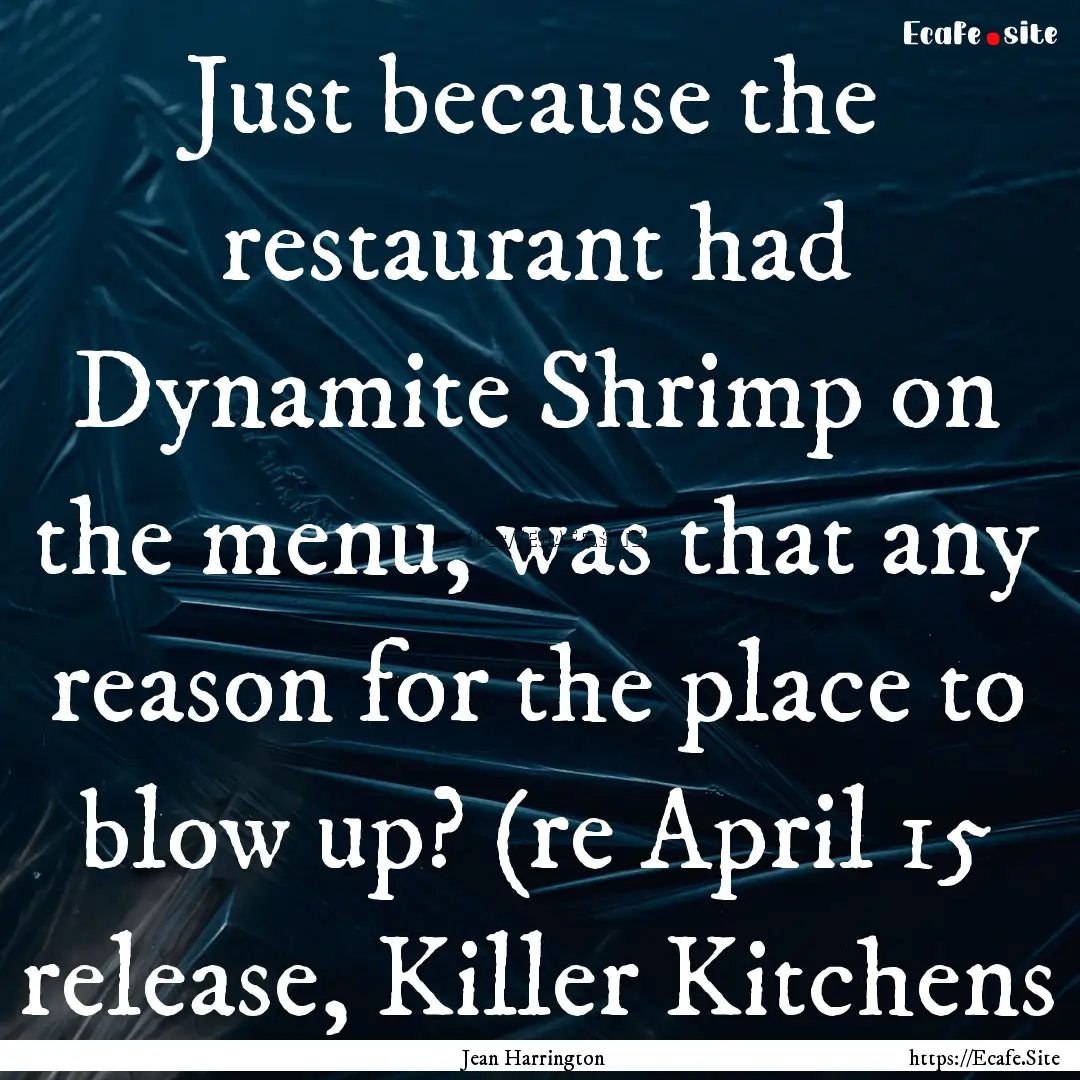 Just because the restaurant had Dynamite.... : Quote by Jean Harrington