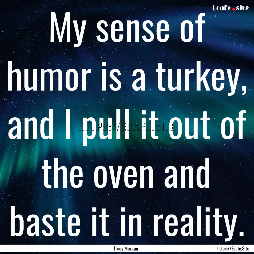 My sense of humor is a turkey, and I pull.... : Quote by Tracy Morgan