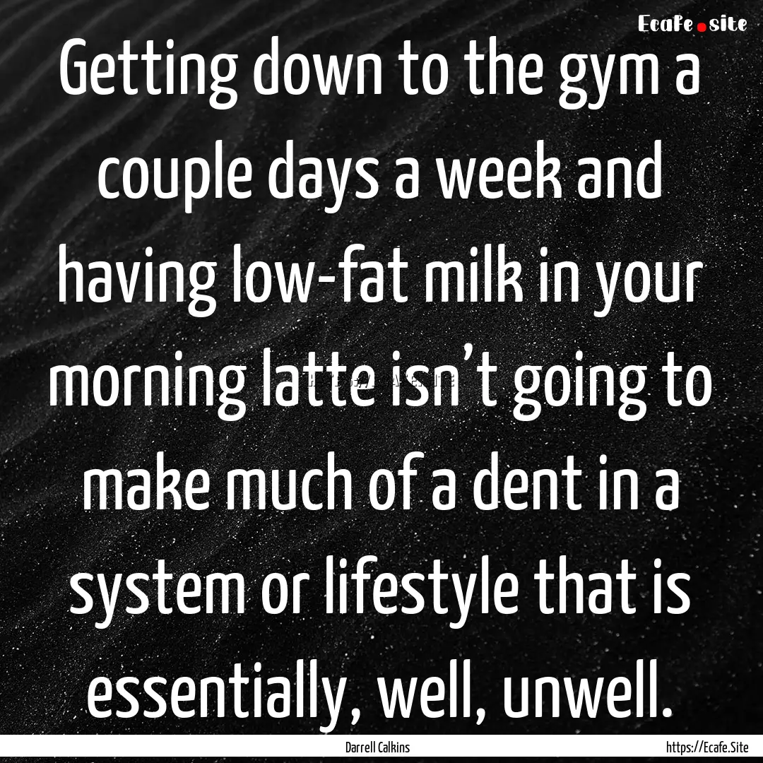 Getting down to the gym a couple days a week.... : Quote by Darrell Calkins