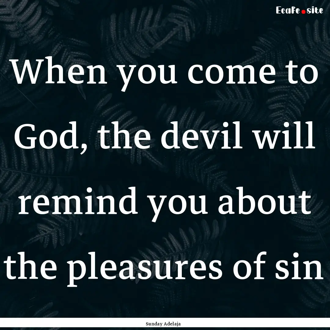 When you come to God, the devil will remind.... : Quote by Sunday Adelaja