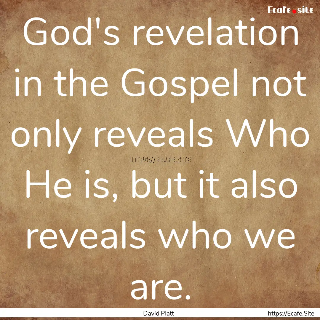 God's revelation in the Gospel not only reveals.... : Quote by David Platt