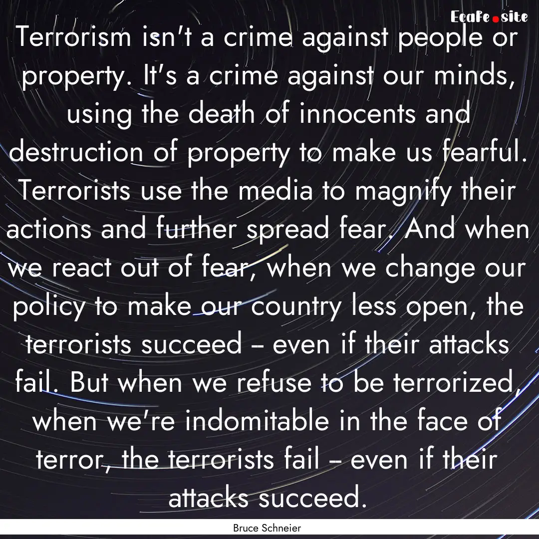 Terrorism isn't a crime against people or.... : Quote by Bruce Schneier