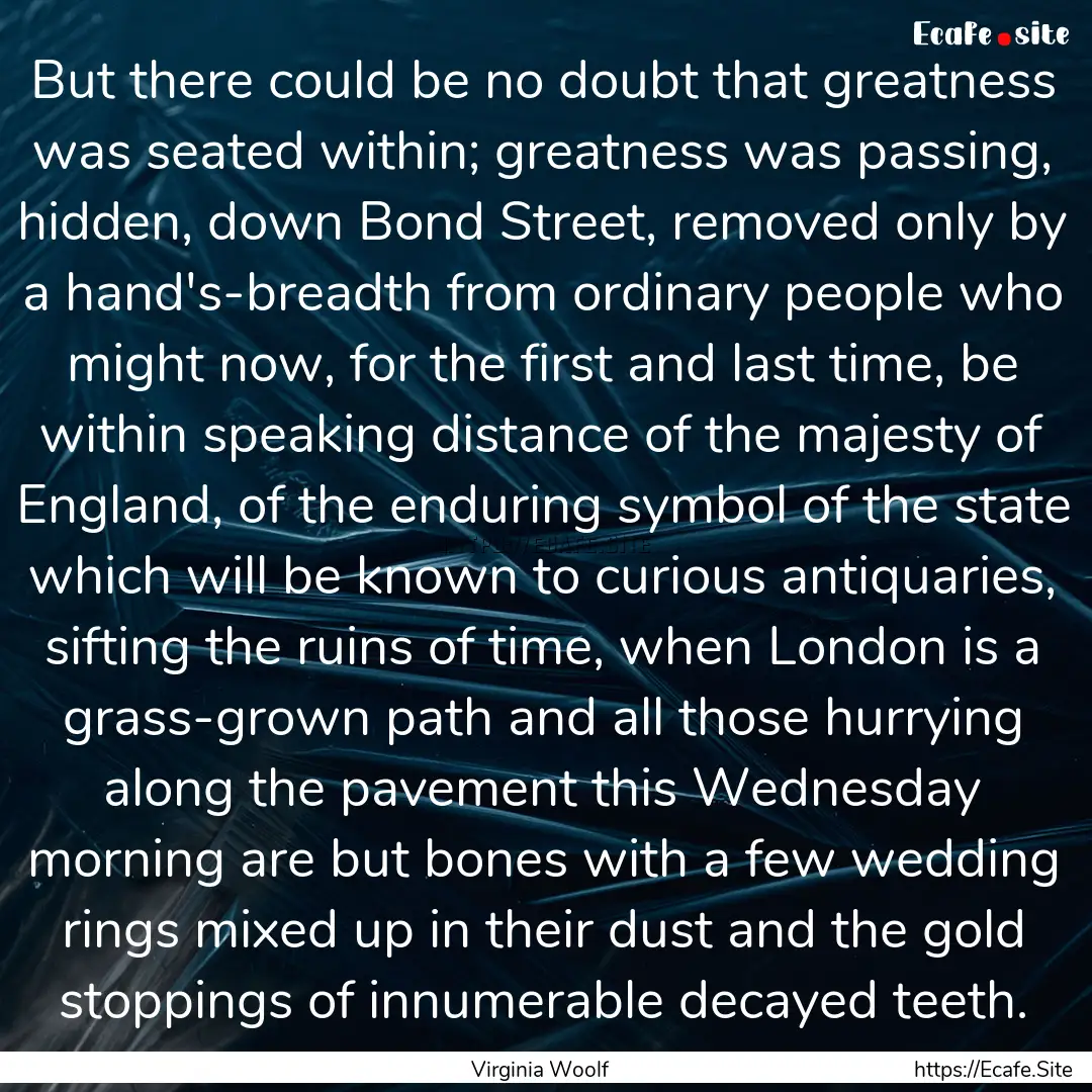 But there could be no doubt that greatness.... : Quote by Virginia Woolf