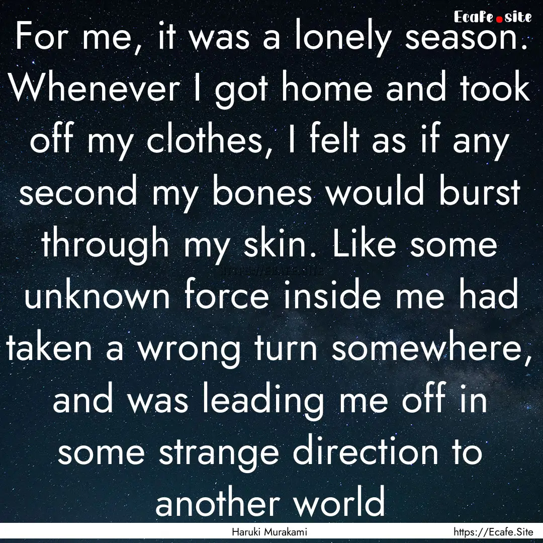 For me, it was a lonely season. Whenever.... : Quote by Haruki Murakami