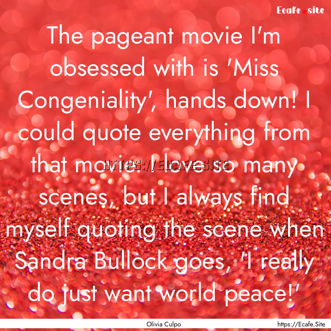 The pageant movie I'm obsessed with is 'Miss.... : Quote by Olivia Culpo