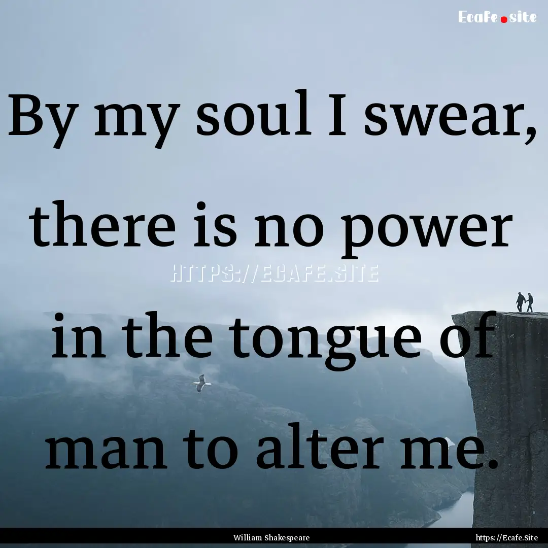 By my soul I swear, there is no power in.... : Quote by William Shakespeare