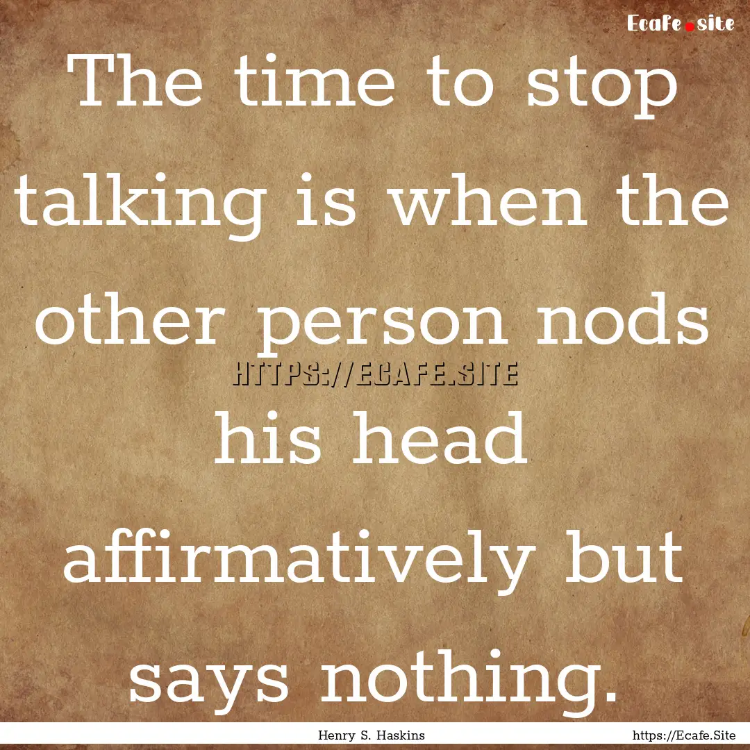 The time to stop talking is when the other.... : Quote by Henry S. Haskins