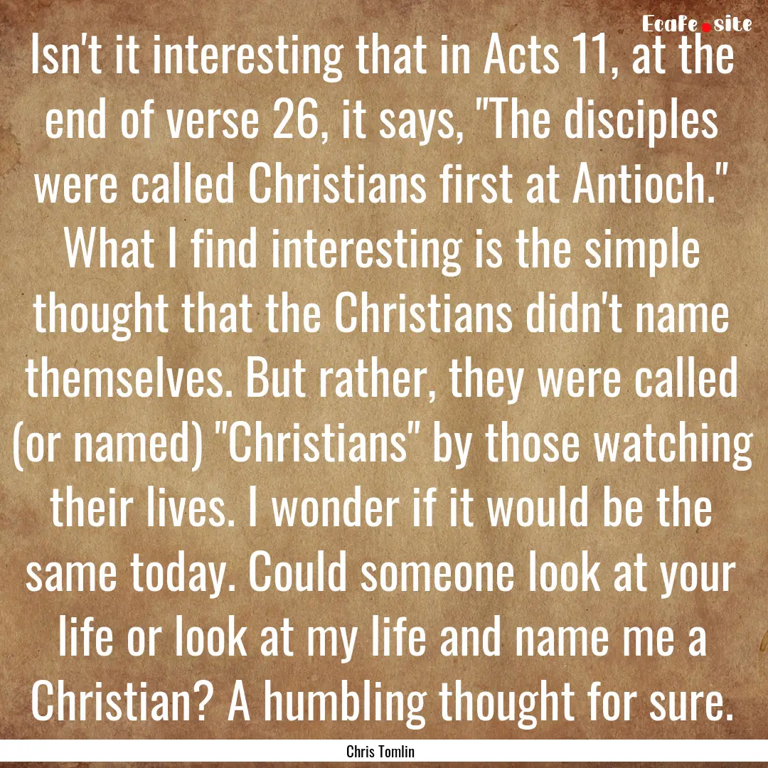 Isn't it interesting that in Acts 11, at.... : Quote by Chris Tomlin