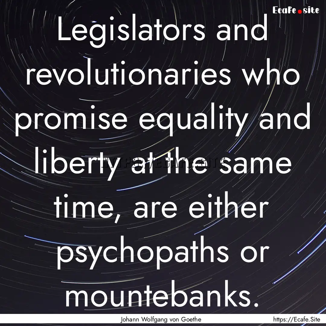 Legislators and revolutionaries who promise.... : Quote by Johann Wolfgang von Goethe