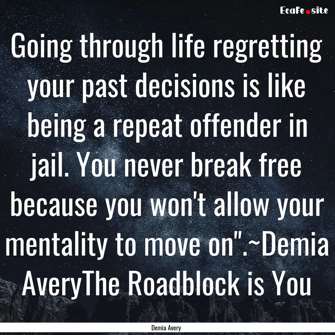 Going through life regretting your past decisions.... : Quote by Demia Avery