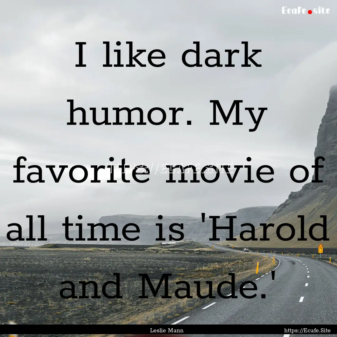 I like dark humor. My favorite movie of all.... : Quote by Leslie Mann