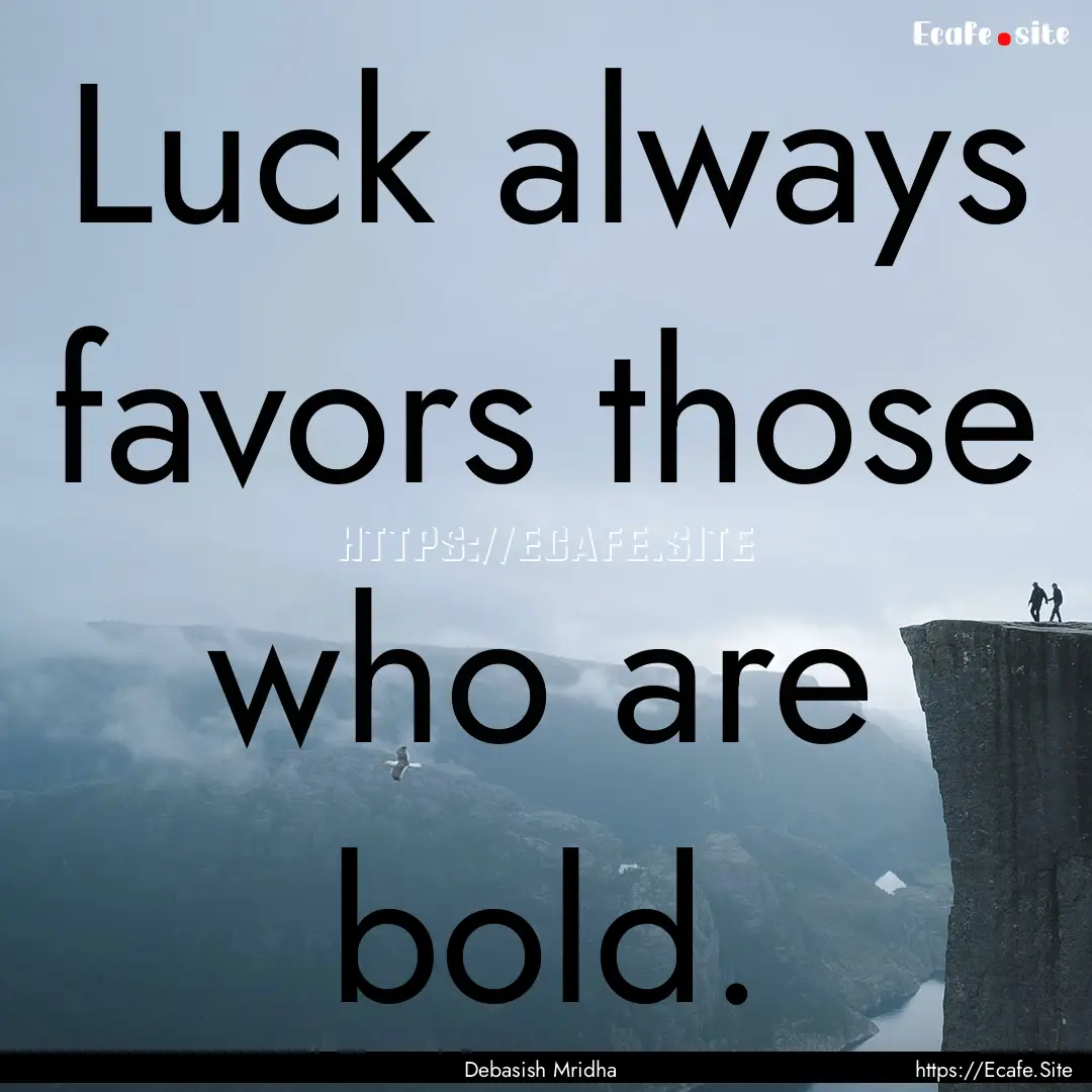 Luck always favors those who are bold. : Quote by Debasish Mridha