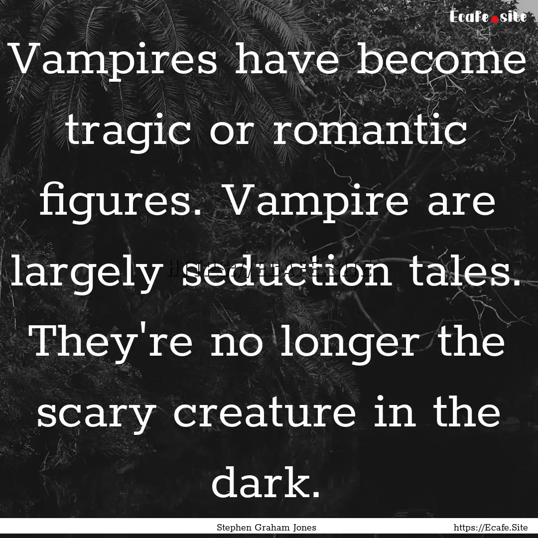 Vampires have become tragic or romantic figures..... : Quote by Stephen Graham Jones