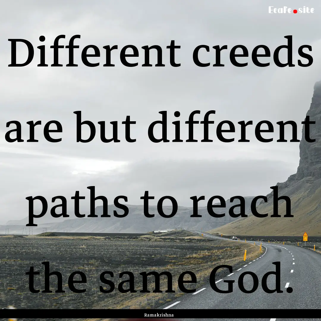 Different creeds are but different paths.... : Quote by Ramakrishna