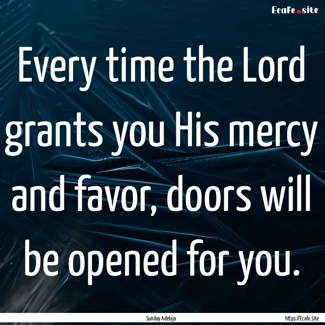 Every time the Lord grants you His mercy.... : Quote by Sunday Adelaja