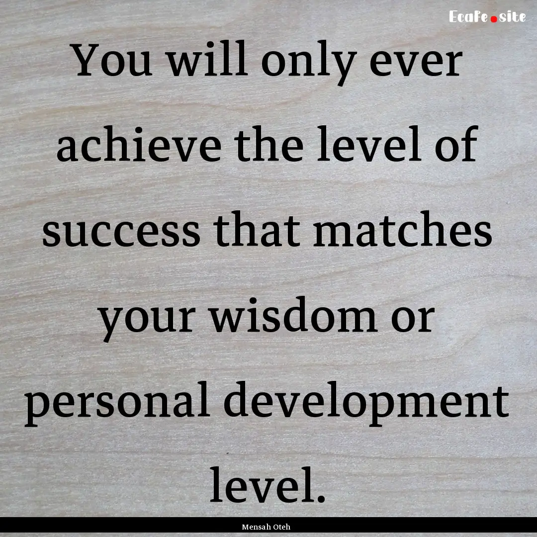 You will only ever achieve the level of success.... : Quote by Mensah Oteh