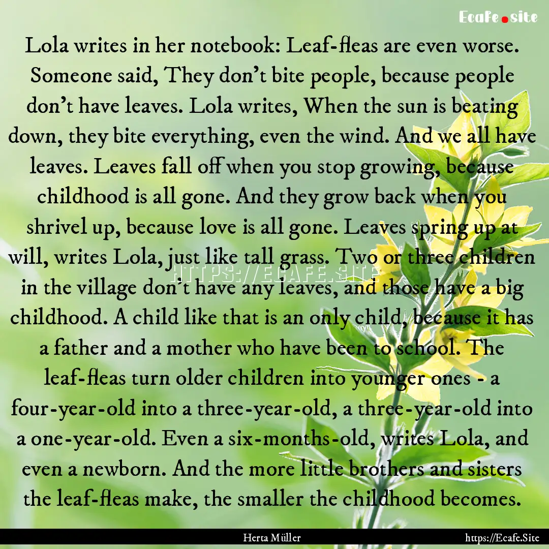 Lola writes in her notebook: Leaf-fleas are.... : Quote by Herta Müller